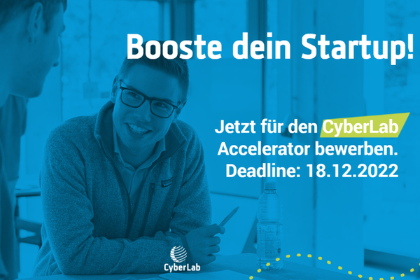 Visual für den nächsten Durchlauf des CyberLab IT-Accelerators im ersten Quartal 2023. Text: Booste Dein Startup! Jetzt für den CyberLab Accelerator bewerben. Deadline: 18.12.2022. Logo: CyberLab.