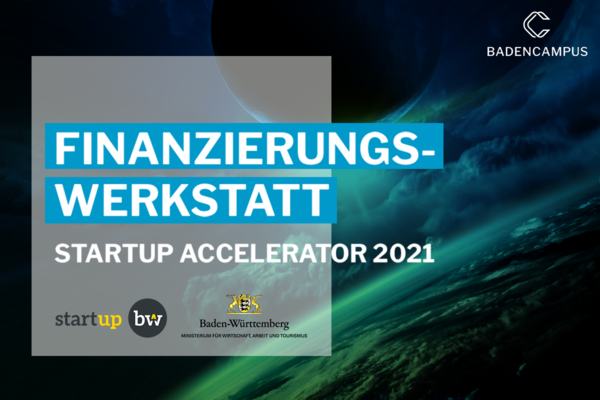 Flyer für die Bewerbungsphase der Finanzierungswerkstatt des BadenCampus Startup Accelerators 2021. Logos: Start-up BW, Ministerium für Wirtschaft, Arbeit und Tourismus Baden-Württemberg und BadenCampus.