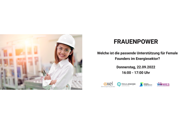 Event-Flyer Workshop "Frauenpower". Text: FRAUENPOWER. Welche ist die passende Unterstützung für Female Founders im Energiesektor? Freitag, 22.09.2022 16:00 - 17:00 Uhr. Logos: AXEL - Der Energie-Accelerator, fokus.energie, Steinbeis Europa Zentrum und W4RES.