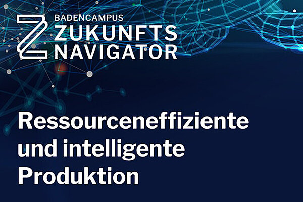 Weiße Schrift auf blauem Hintergrund. Thema des dritten Zukunftsnavigators am BadenCampus: Ressourceneffiziente und intelligente Produktion