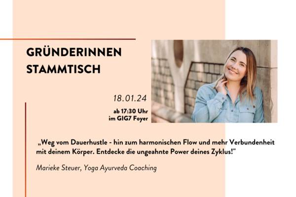 Key Visual zur Veranstaltung, Text: Gründerinnen Stammtisch ab 17:30 Uhr im GIG7 Foyer am 18.01.2024; “Weg vom Dauerhustle - hin zum harmonischen flow und mehr Verbundenheit mit deinem Körper. Entdecke die ungeahnte Power deines Zyklus!”, Marieke Steuer, Yoga Ayurveda Coaching.