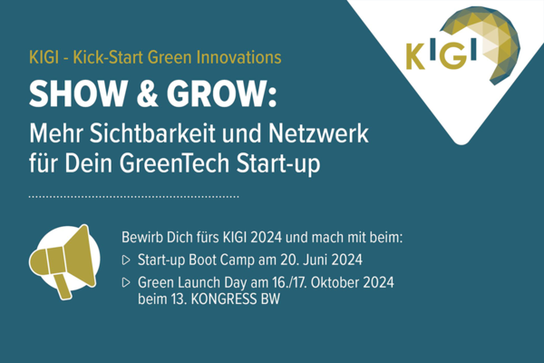 Bewerbungsaufruf für KIGI 2024 mit Text: KIGI - Kick-Start Green Innovations: Mehr Sichtbarkeit und Netzwerk für Dein GreenTech Start-up. Bewirb Dich fürs KIGI 2024 und mach mit beim Start-up Bootcamp am 20. Juni 2024 und beim Green Launch Day am 16./17. Oktober 2024 beim 13. KONGRESS BW.