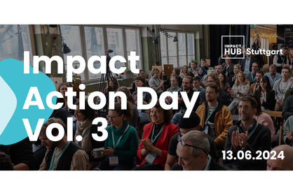 Veranstaltungshinweis zur Konferenz Impact Action Day Volume 3 am 13. Juni im Impact Hub Stuttgart. 